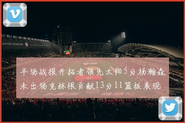 半场战报开拓者领先太阳5分杨瀚森未出场克林根贡献13分11篮板表现出色